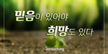 [인코칭 in Media] 🌱믿음이 있어야 희망도 있다🌱