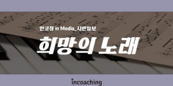 [인코칭 in Media] 희망의 노래🎵