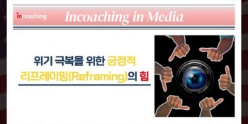 [인코칭 in Media]위기 극복을 위한 긍정적 리프레이밍(Reframing)의 힘